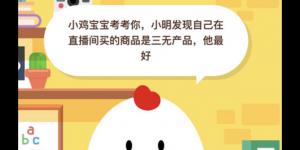 小明发现自己在直播间买的商品是三无产品他最好3月23日蚂蚁庄园今日答案