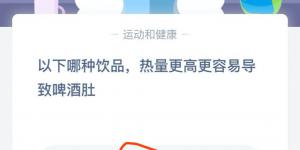 以下哪种饮品，热量更高容易导致啤酒肚 2020年6月18日今天蚂蚁庄园答案是什么