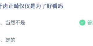 牙齿正畸仅仅是为了好看吗？蚂蚁庄园6月17日今日答案最新
