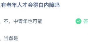 只有老年人才会得白内障吗？蚂蚁庄园6月10日今日答案最新