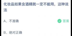 化妆品如果含酒精就一定不能用，这种说法？蚂蚁庄园6月4日今日答案最新