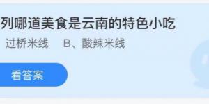 下列哪道美食是云南的特色小吃？庄园小课堂今天答案最新2021年7月13日