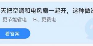 夏天把空调和电风扇一起开这种做法？蚂蚁庄园7月15日今日答案最新