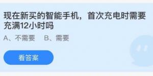 现在新买的智能手机首次充电时需要充满12小时吗？蚂蚁庄园8月23日今日答案最新