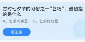 古时七夕节的习俗之一乞巧最初指的是什么？蚂蚁庄园8月14日今日答案最新