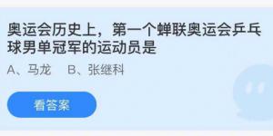 奥运会历史上，第一个蝉联奥运会乒乓球男单冠军的运动员是？蚂蚁庄园8月5日今日答案最新