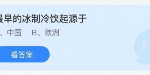 最早的冰制冷饮起源于？蚂蚁庄园8月28日今日答案最新