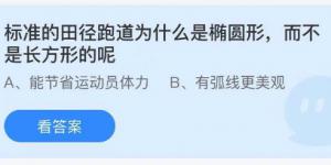 标准的田径跑道为什么是椭圆形而不是长方形的呢？蚂蚁庄园9月6日今日答案最新