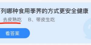下列哪种食用荸荠的方式更安全健康？蚂蚁庄园11月30日今日答案最新