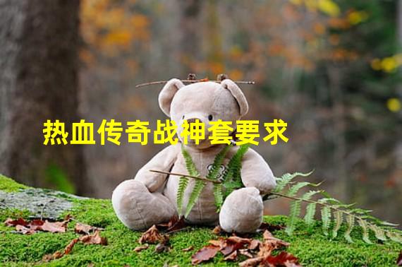 热血传奇战神套要求