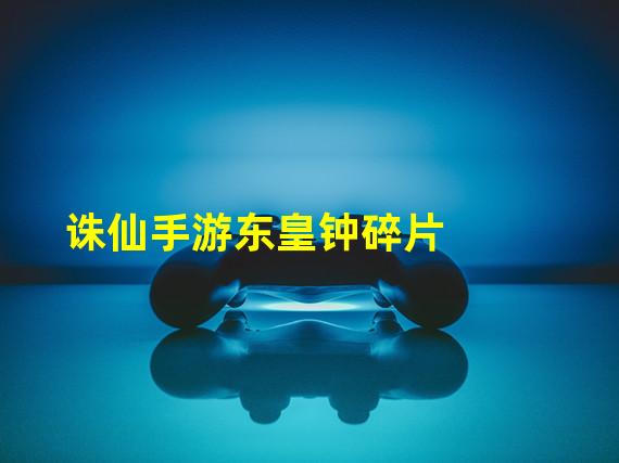 诛仙手游东皇钟碎片