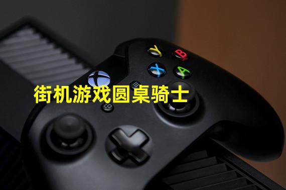 街机游戏圆桌骑士