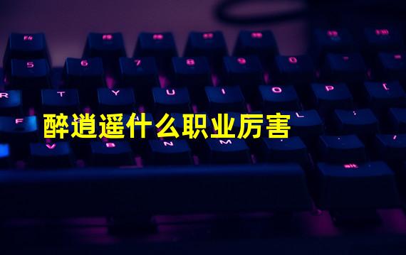 醉逍遥什么职业厉害