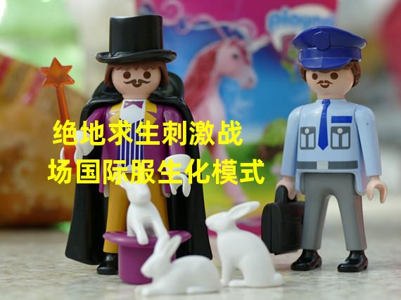 绝地求生刺激战场国际服生化模式