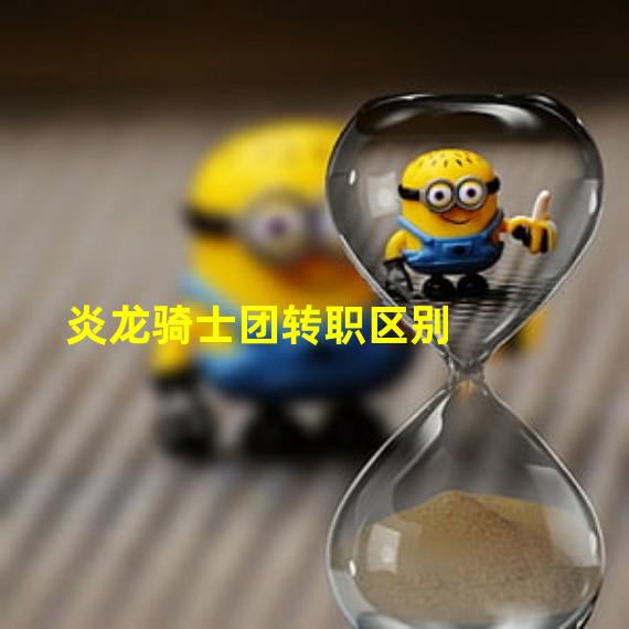 炎龙骑士团转职区别