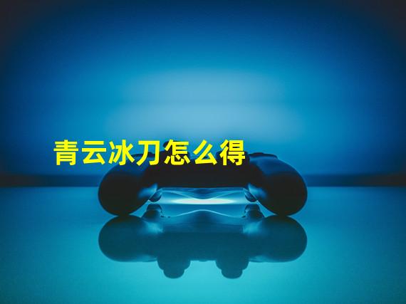 青云冰刀怎么得