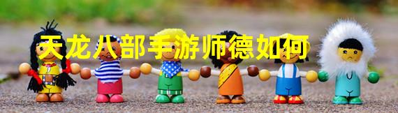 天龙八部手游师德如何