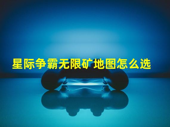 星际争霸无限矿地图怎么选