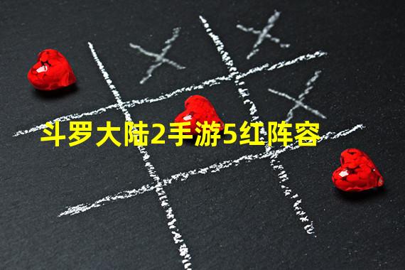 斗罗大陆2手游5红阵容