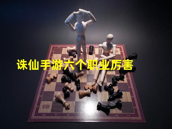 诛仙手游六个职业厉害