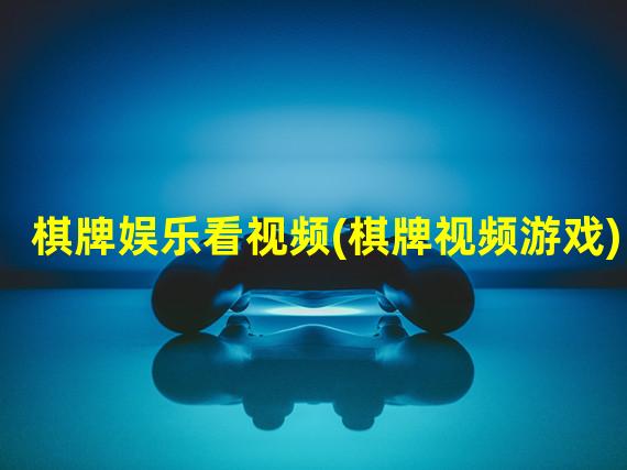 棋牌娱乐看视频(棋牌视频游戏)