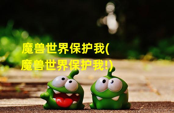 魔兽世界保护我(魔兽世界保护我!)