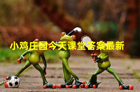 小鸡庄园今天课堂答案最新