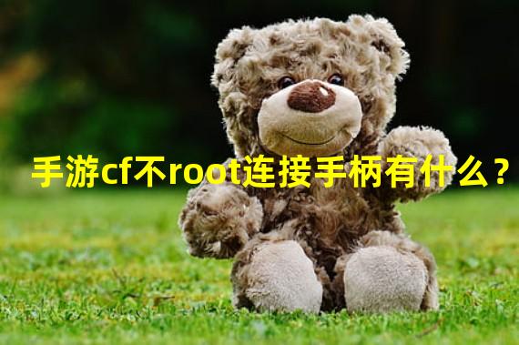 手游cf不root连接手柄有什么？