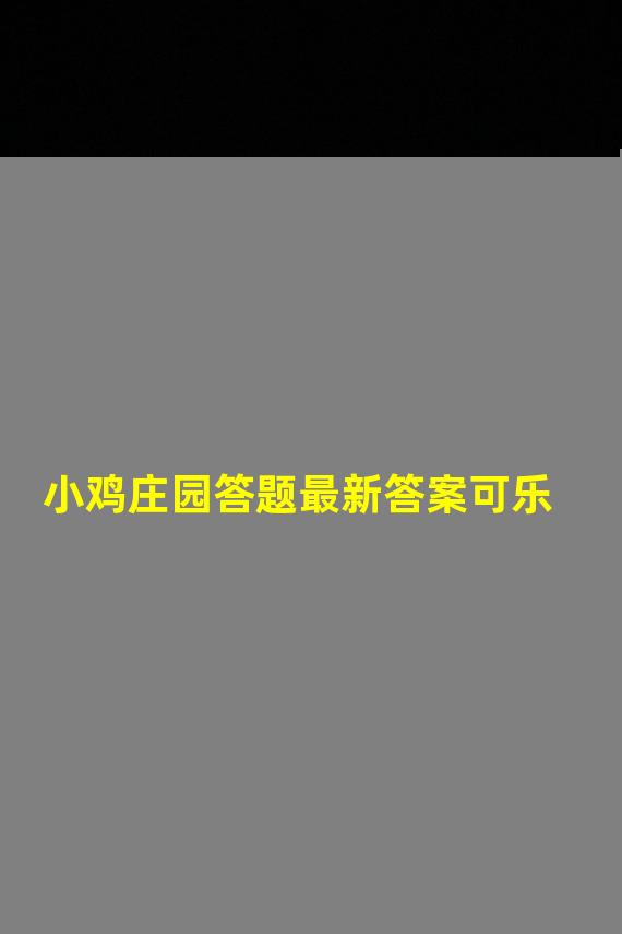 小鸡庄园答题最新答案可乐