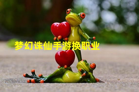 梦幻诛仙手游换职业